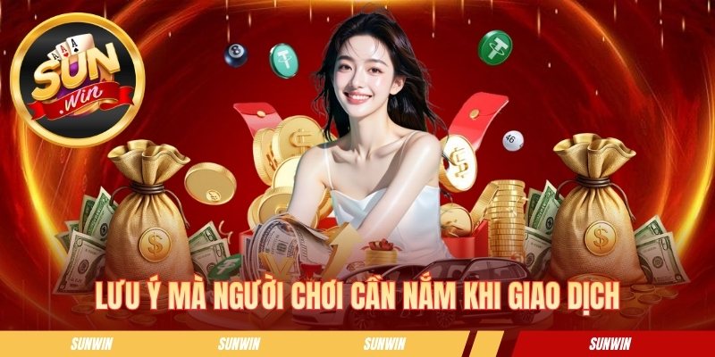 Rút Tiền Sunwin - Quy Trình Rút Thưởng Nhanh Và An Toàn Lưu ý mà người chơi cần nắm khi giao dịch